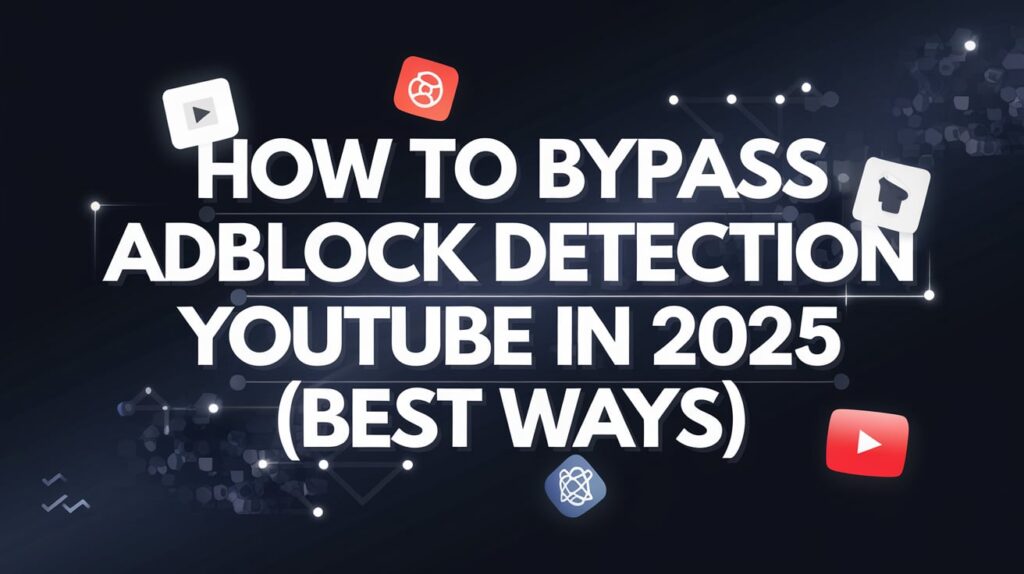 How to Bypass AdBlock Detection YouTube in 2025 (Best Ways)